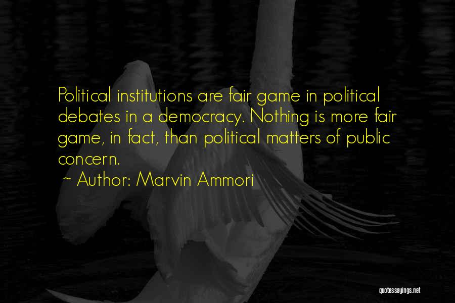 Marvin Ammori Quotes: Political Institutions Are Fair Game In Political Debates In A Democracy. Nothing Is More Fair Game, In Fact, Than Political