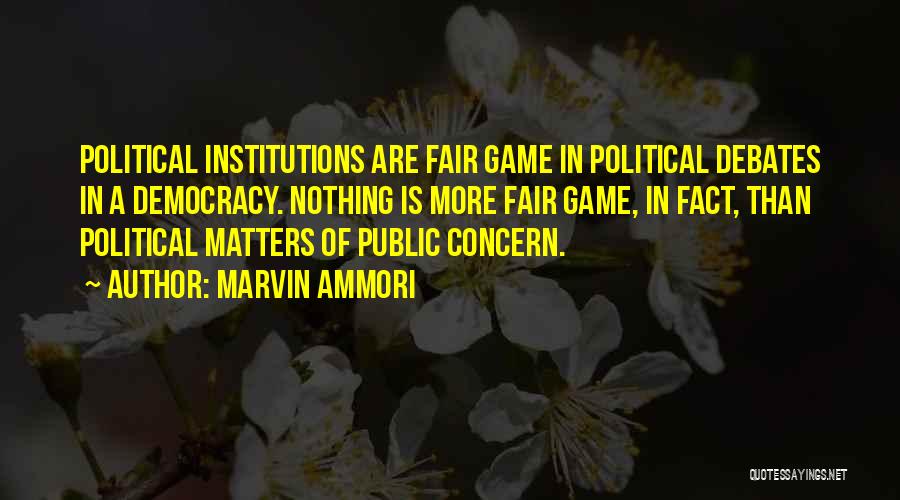Marvin Ammori Quotes: Political Institutions Are Fair Game In Political Debates In A Democracy. Nothing Is More Fair Game, In Fact, Than Political