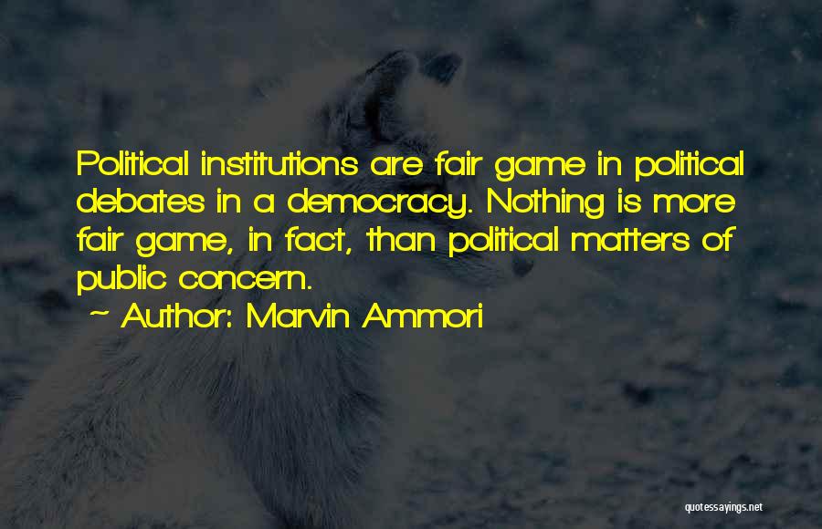 Marvin Ammori Quotes: Political Institutions Are Fair Game In Political Debates In A Democracy. Nothing Is More Fair Game, In Fact, Than Political