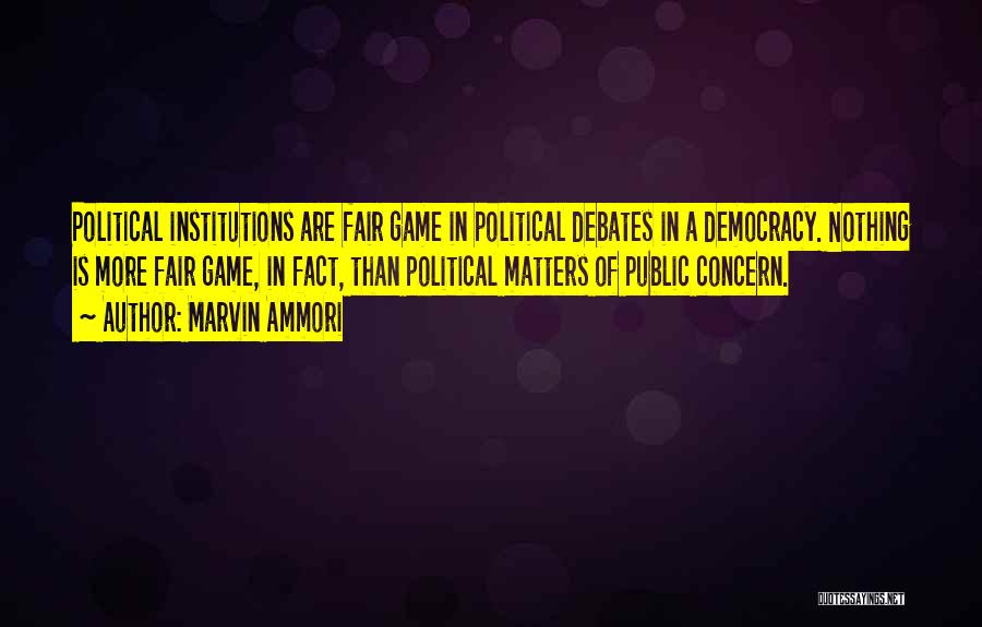 Marvin Ammori Quotes: Political Institutions Are Fair Game In Political Debates In A Democracy. Nothing Is More Fair Game, In Fact, Than Political