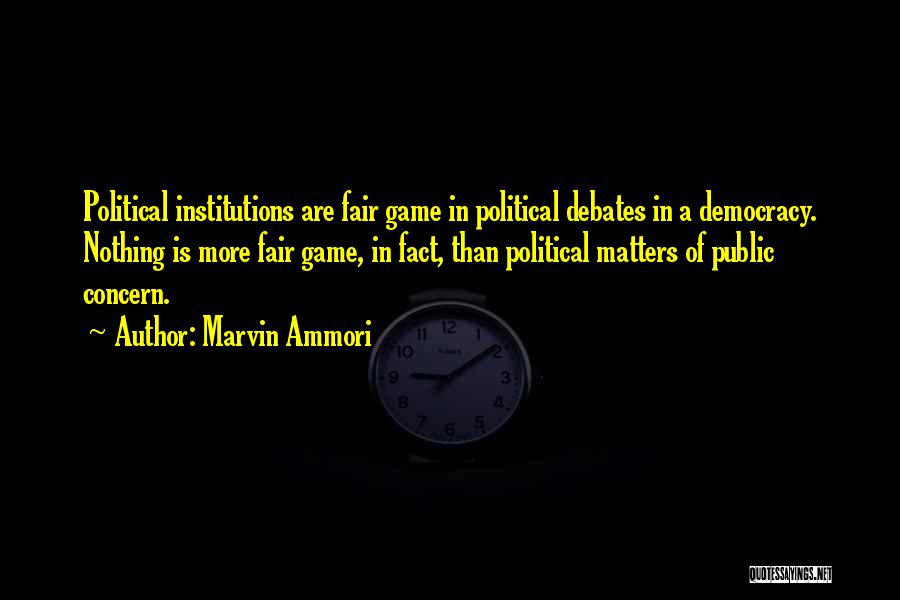 Marvin Ammori Quotes: Political Institutions Are Fair Game In Political Debates In A Democracy. Nothing Is More Fair Game, In Fact, Than Political