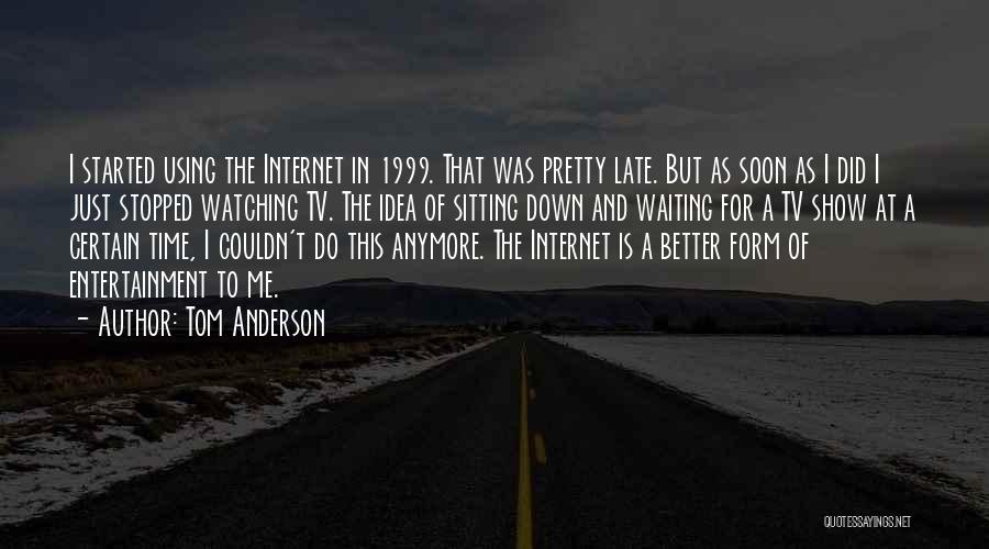 Tom Anderson Quotes: I Started Using The Internet In 1999. That Was Pretty Late. But As Soon As I Did I Just Stopped