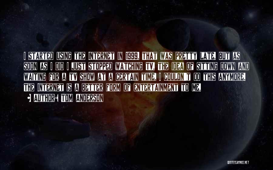 Tom Anderson Quotes: I Started Using The Internet In 1999. That Was Pretty Late. But As Soon As I Did I Just Stopped