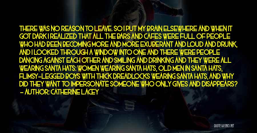 Catherine Lacey Quotes: There Was No Reason To Leave. So I Put My Brain Elsewhere And When It Got Dark I Realized That