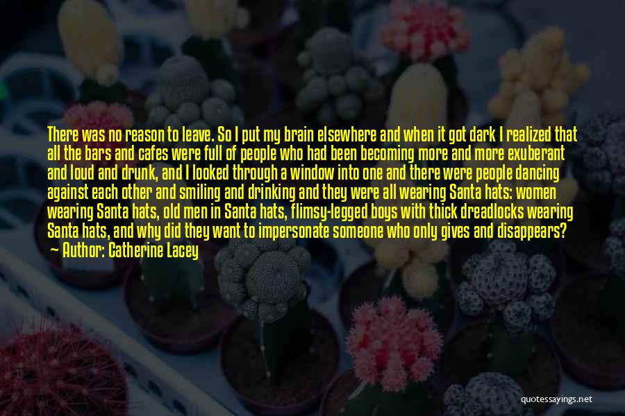 Catherine Lacey Quotes: There Was No Reason To Leave. So I Put My Brain Elsewhere And When It Got Dark I Realized That