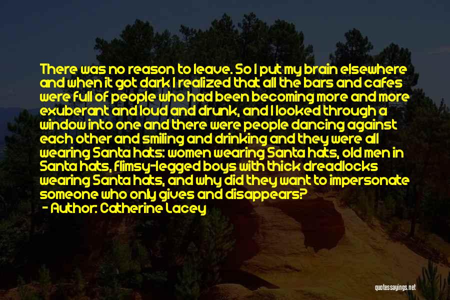 Catherine Lacey Quotes: There Was No Reason To Leave. So I Put My Brain Elsewhere And When It Got Dark I Realized That