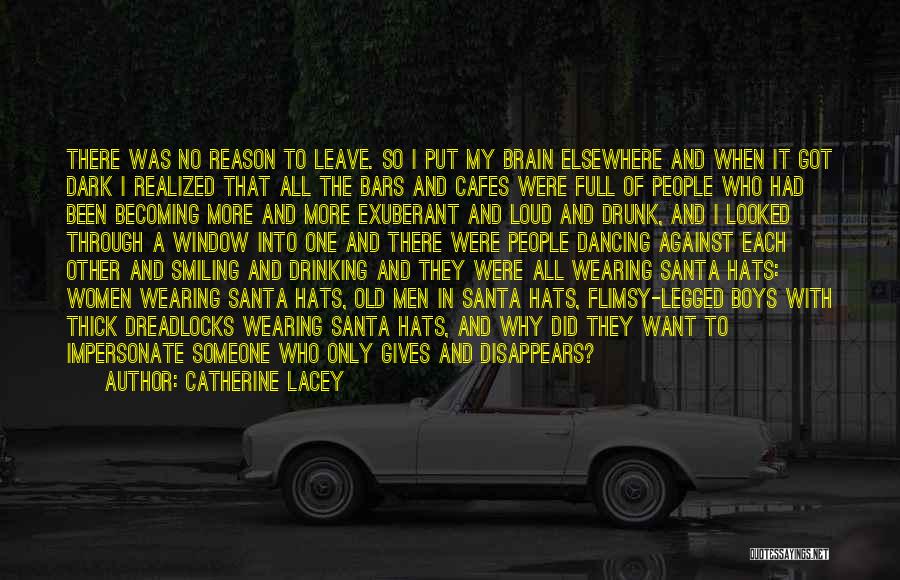 Catherine Lacey Quotes: There Was No Reason To Leave. So I Put My Brain Elsewhere And When It Got Dark I Realized That