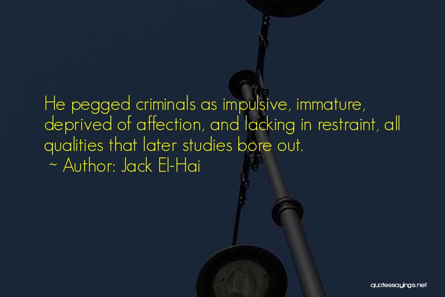 Jack El-Hai Quotes: He Pegged Criminals As Impulsive, Immature, Deprived Of Affection, And Lacking In Restraint, All Qualities That Later Studies Bore Out.