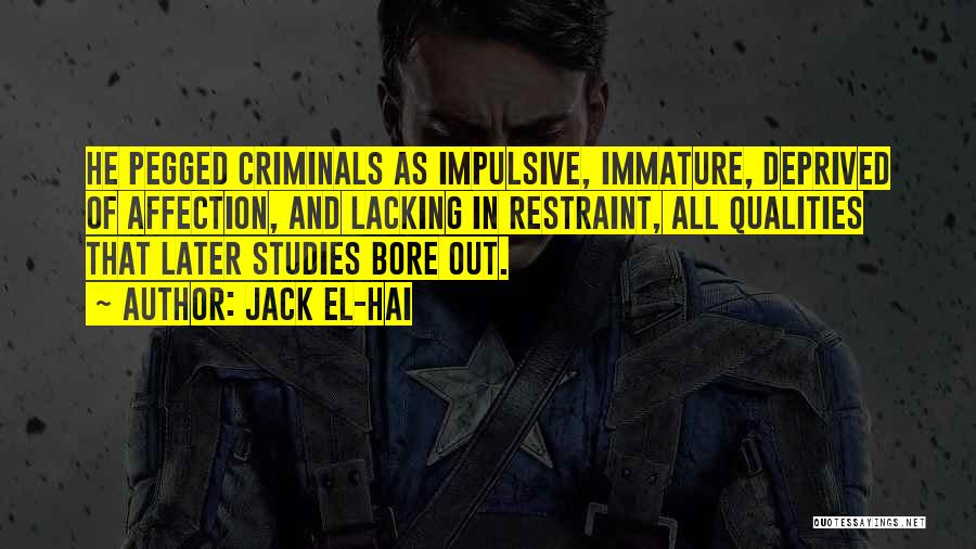 Jack El-Hai Quotes: He Pegged Criminals As Impulsive, Immature, Deprived Of Affection, And Lacking In Restraint, All Qualities That Later Studies Bore Out.