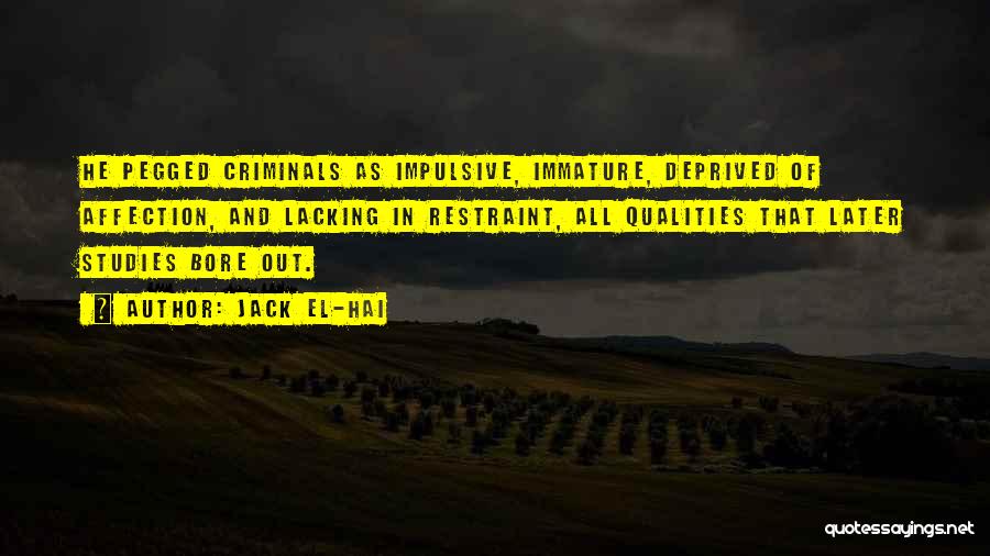 Jack El-Hai Quotes: He Pegged Criminals As Impulsive, Immature, Deprived Of Affection, And Lacking In Restraint, All Qualities That Later Studies Bore Out.