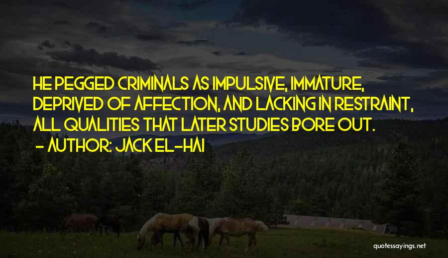 Jack El-Hai Quotes: He Pegged Criminals As Impulsive, Immature, Deprived Of Affection, And Lacking In Restraint, All Qualities That Later Studies Bore Out.