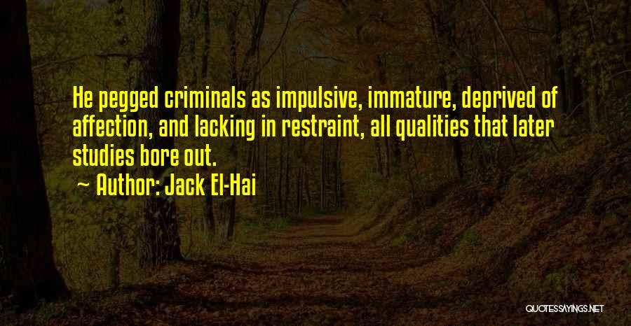 Jack El-Hai Quotes: He Pegged Criminals As Impulsive, Immature, Deprived Of Affection, And Lacking In Restraint, All Qualities That Later Studies Bore Out.