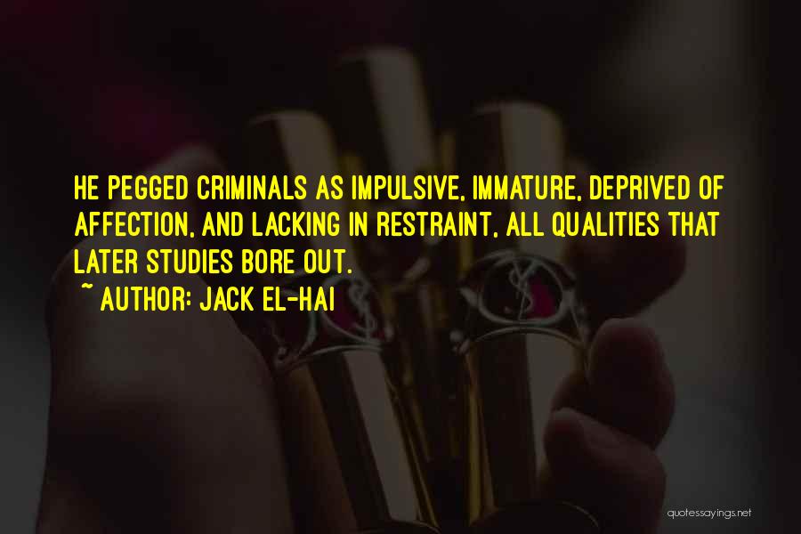 Jack El-Hai Quotes: He Pegged Criminals As Impulsive, Immature, Deprived Of Affection, And Lacking In Restraint, All Qualities That Later Studies Bore Out.