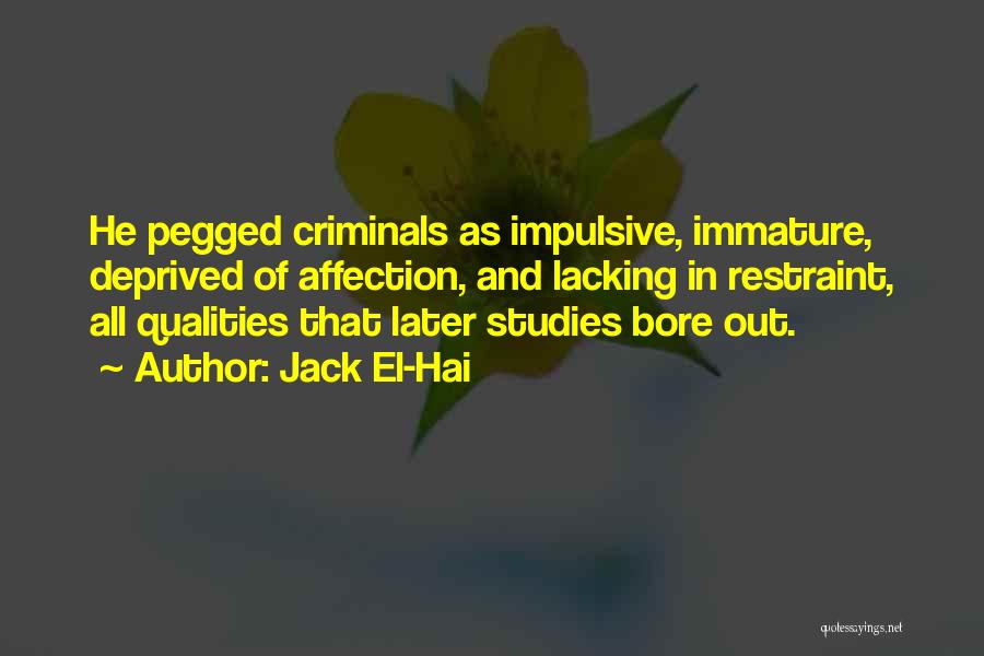 Jack El-Hai Quotes: He Pegged Criminals As Impulsive, Immature, Deprived Of Affection, And Lacking In Restraint, All Qualities That Later Studies Bore Out.