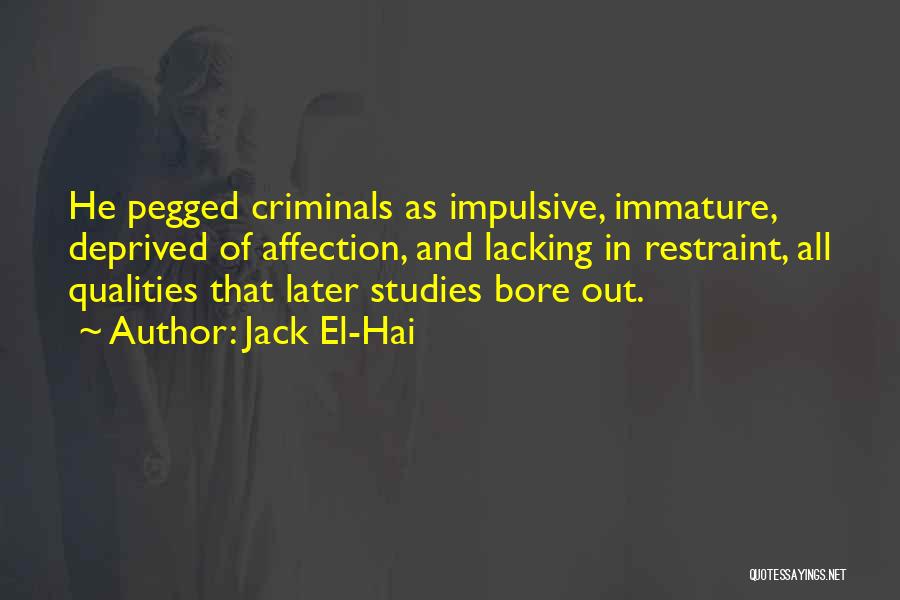 Jack El-Hai Quotes: He Pegged Criminals As Impulsive, Immature, Deprived Of Affection, And Lacking In Restraint, All Qualities That Later Studies Bore Out.