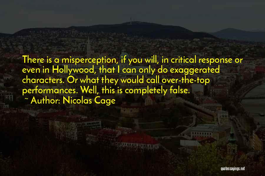 Nicolas Cage Quotes: There Is A Misperception, If You Will, In Critical Response Or Even In Hollywood, That I Can Only Do Exaggerated