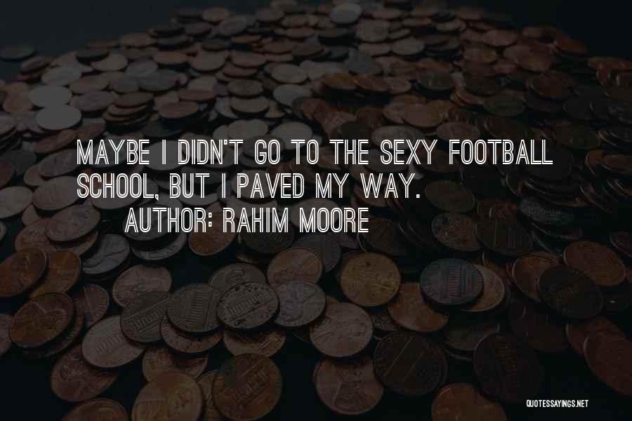 Rahim Moore Quotes: Maybe I Didn't Go To The Sexy Football School, But I Paved My Way.