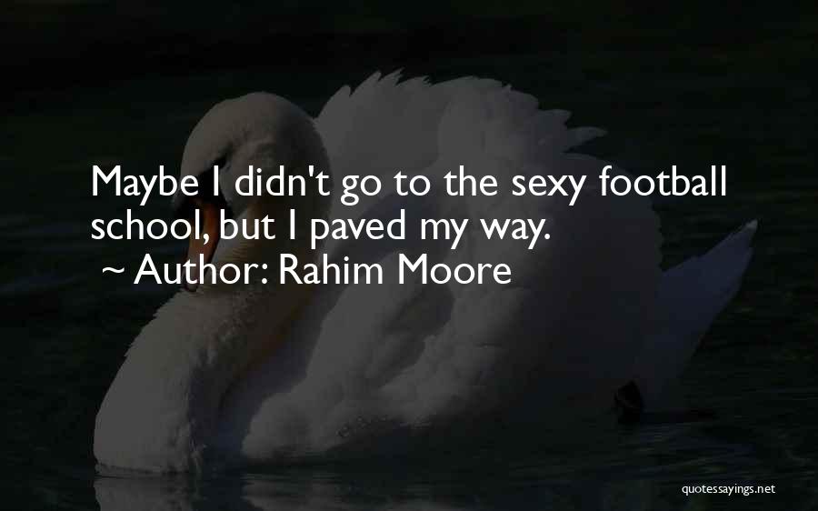 Rahim Moore Quotes: Maybe I Didn't Go To The Sexy Football School, But I Paved My Way.