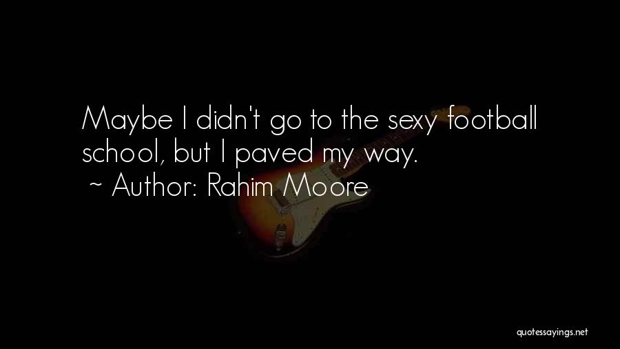 Rahim Moore Quotes: Maybe I Didn't Go To The Sexy Football School, But I Paved My Way.
