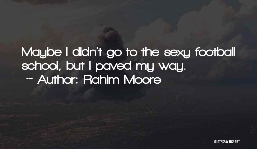 Rahim Moore Quotes: Maybe I Didn't Go To The Sexy Football School, But I Paved My Way.
