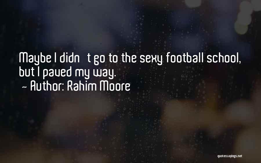 Rahim Moore Quotes: Maybe I Didn't Go To The Sexy Football School, But I Paved My Way.