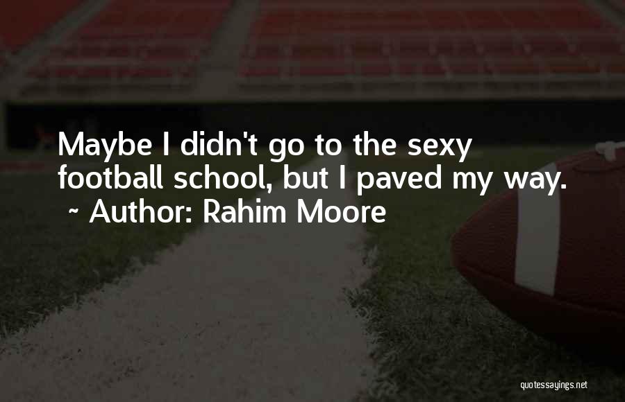 Rahim Moore Quotes: Maybe I Didn't Go To The Sexy Football School, But I Paved My Way.