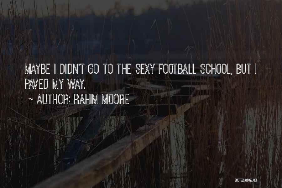 Rahim Moore Quotes: Maybe I Didn't Go To The Sexy Football School, But I Paved My Way.