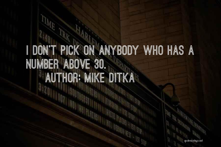 Mike Ditka Quotes: I Don't Pick On Anybody Who Has A Number Above 30.