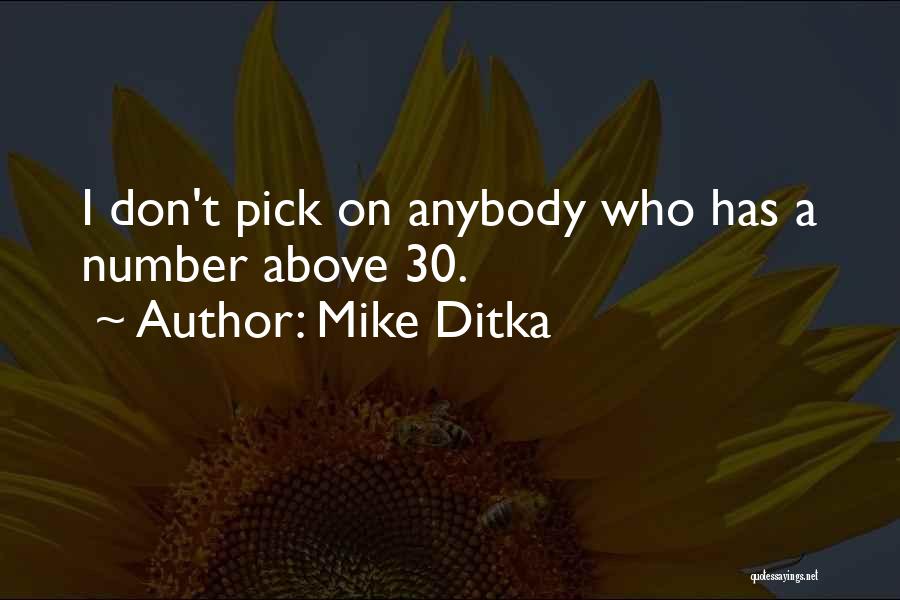 Mike Ditka Quotes: I Don't Pick On Anybody Who Has A Number Above 30.