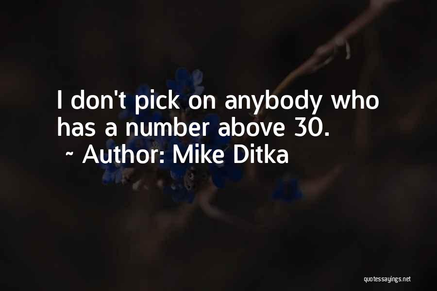 Mike Ditka Quotes: I Don't Pick On Anybody Who Has A Number Above 30.