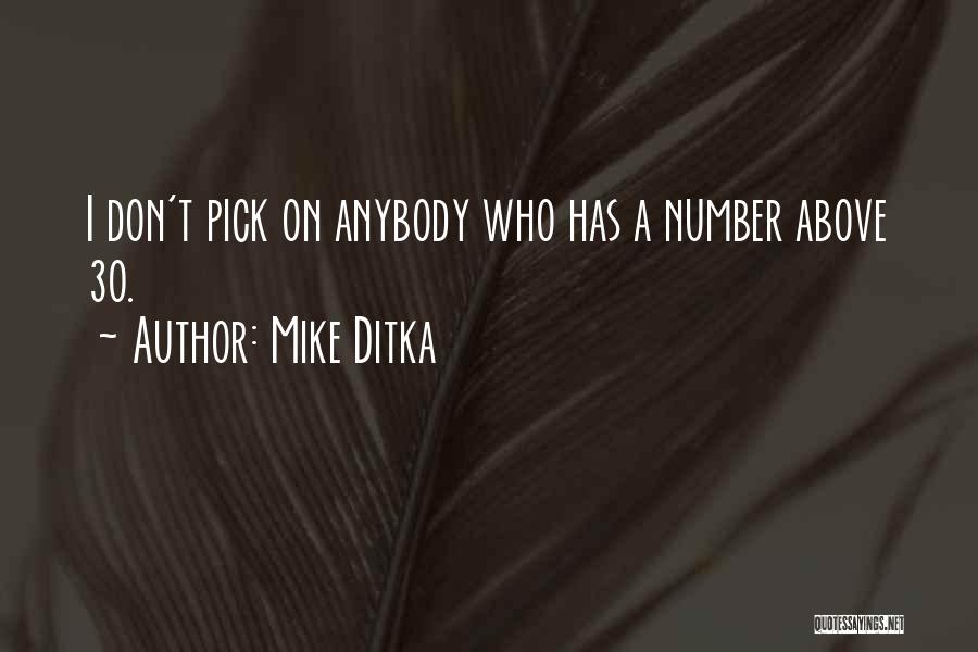 Mike Ditka Quotes: I Don't Pick On Anybody Who Has A Number Above 30.