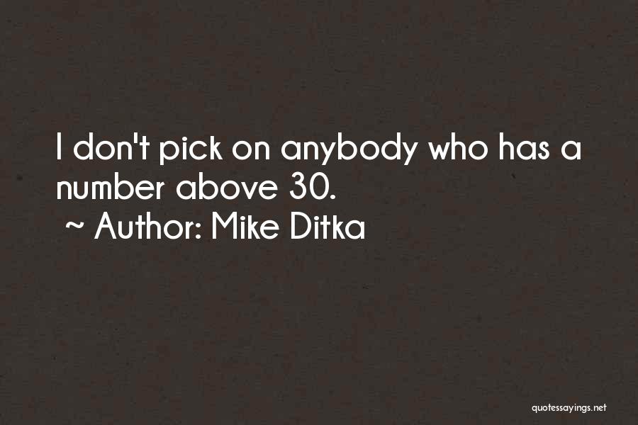 Mike Ditka Quotes: I Don't Pick On Anybody Who Has A Number Above 30.