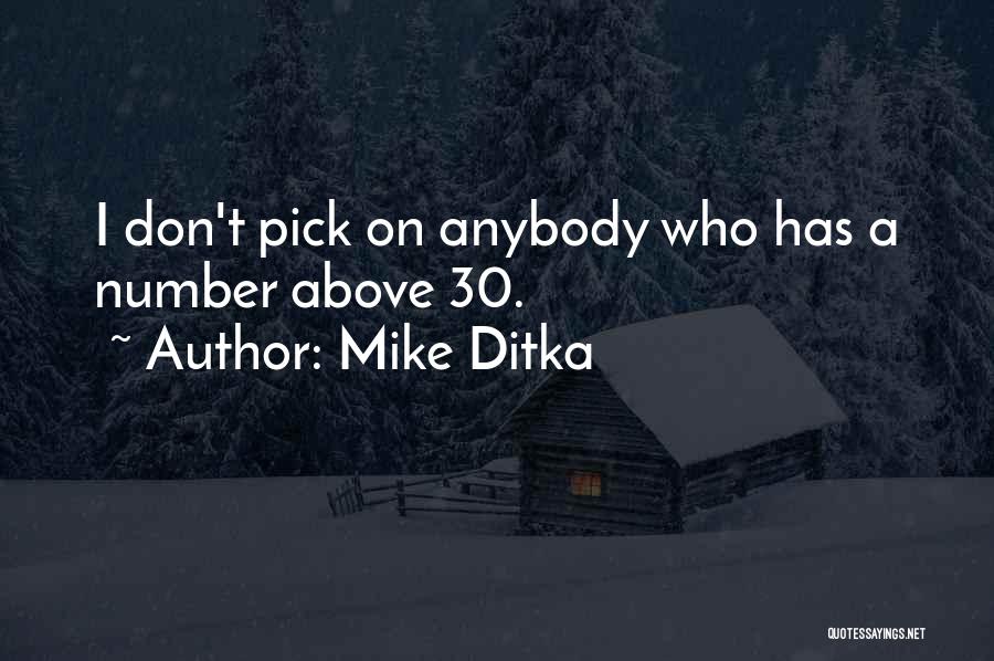 Mike Ditka Quotes: I Don't Pick On Anybody Who Has A Number Above 30.