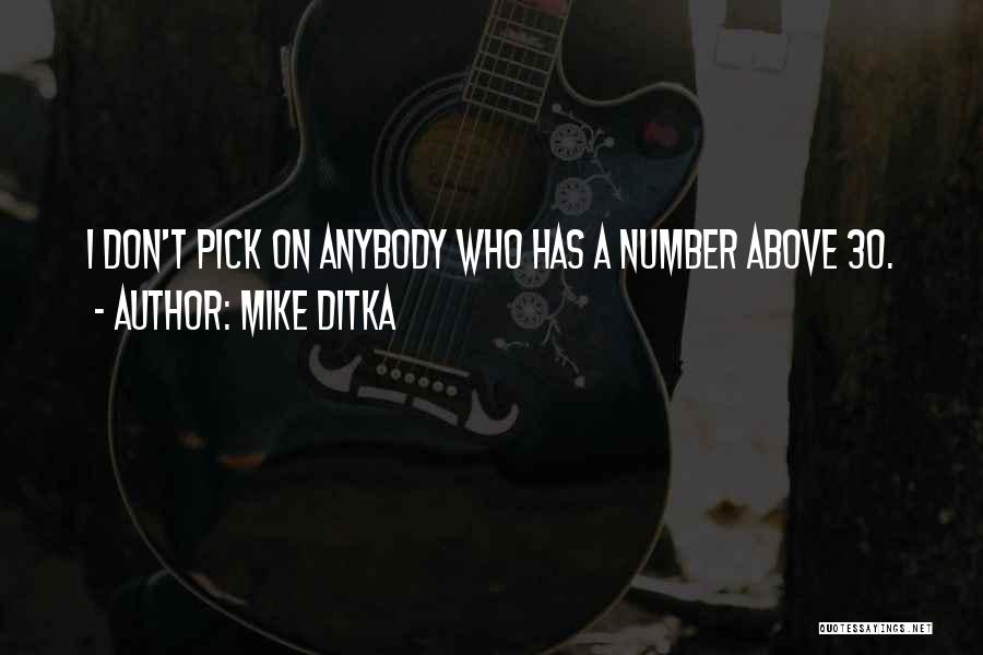 Mike Ditka Quotes: I Don't Pick On Anybody Who Has A Number Above 30.