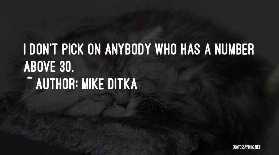 Mike Ditka Quotes: I Don't Pick On Anybody Who Has A Number Above 30.