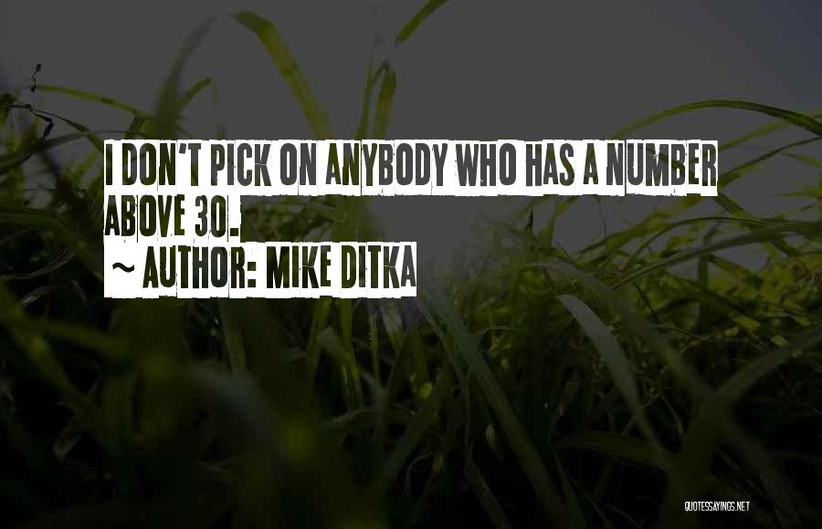 Mike Ditka Quotes: I Don't Pick On Anybody Who Has A Number Above 30.