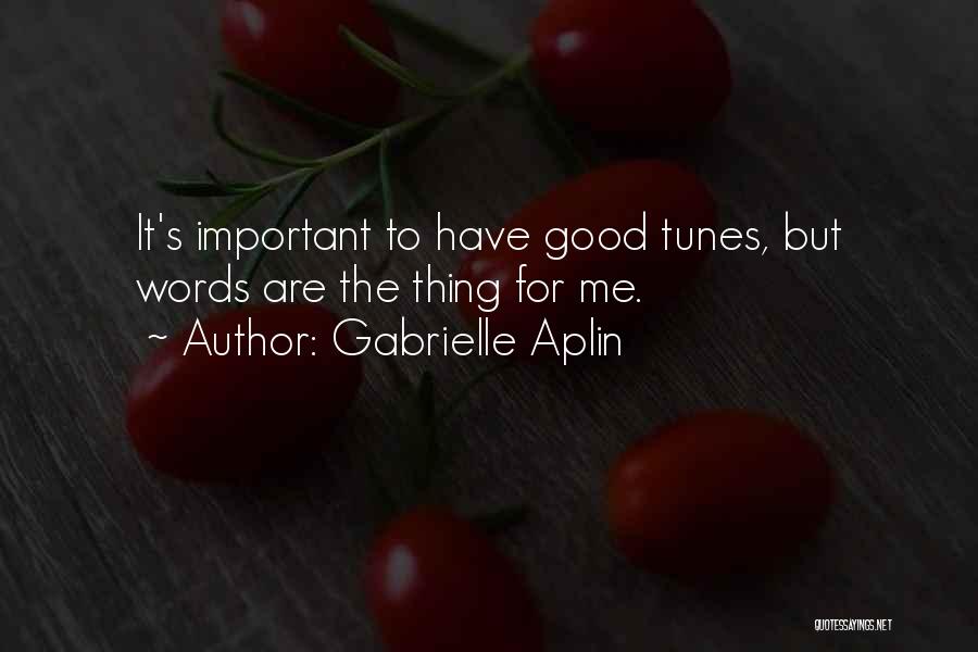 Gabrielle Aplin Quotes: It's Important To Have Good Tunes, But Words Are The Thing For Me.