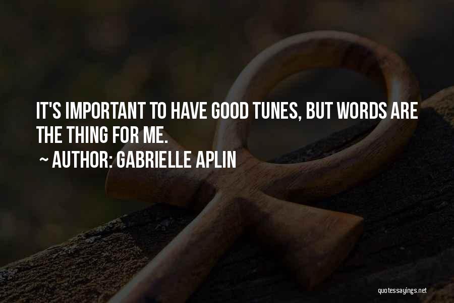 Gabrielle Aplin Quotes: It's Important To Have Good Tunes, But Words Are The Thing For Me.