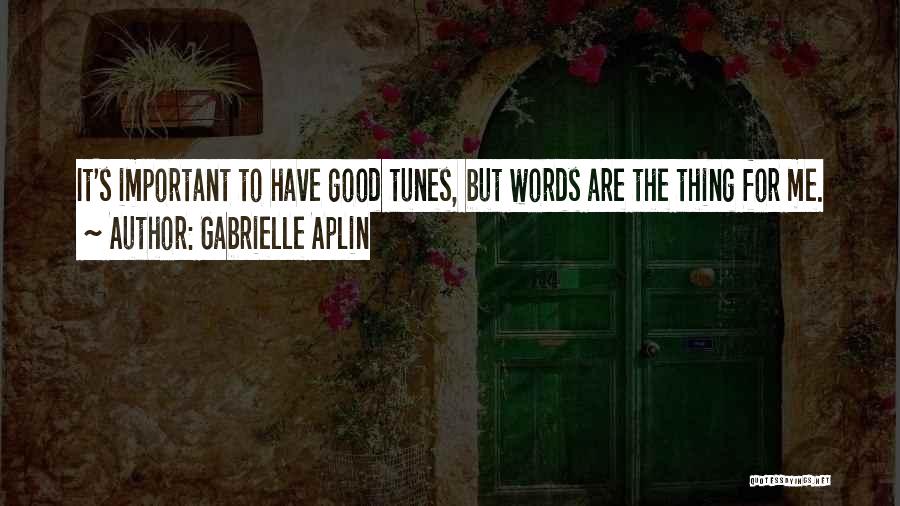 Gabrielle Aplin Quotes: It's Important To Have Good Tunes, But Words Are The Thing For Me.