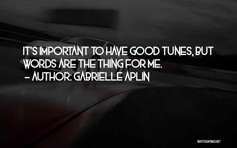 Gabrielle Aplin Quotes: It's Important To Have Good Tunes, But Words Are The Thing For Me.