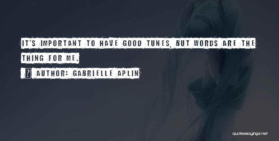 Gabrielle Aplin Quotes: It's Important To Have Good Tunes, But Words Are The Thing For Me.