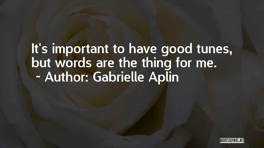 Gabrielle Aplin Quotes: It's Important To Have Good Tunes, But Words Are The Thing For Me.