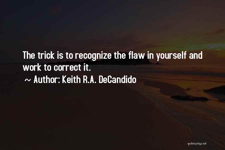 Keith R.A. DeCandido Quotes: The Trick Is To Recognize The Flaw In Yourself And Work To Correct It.