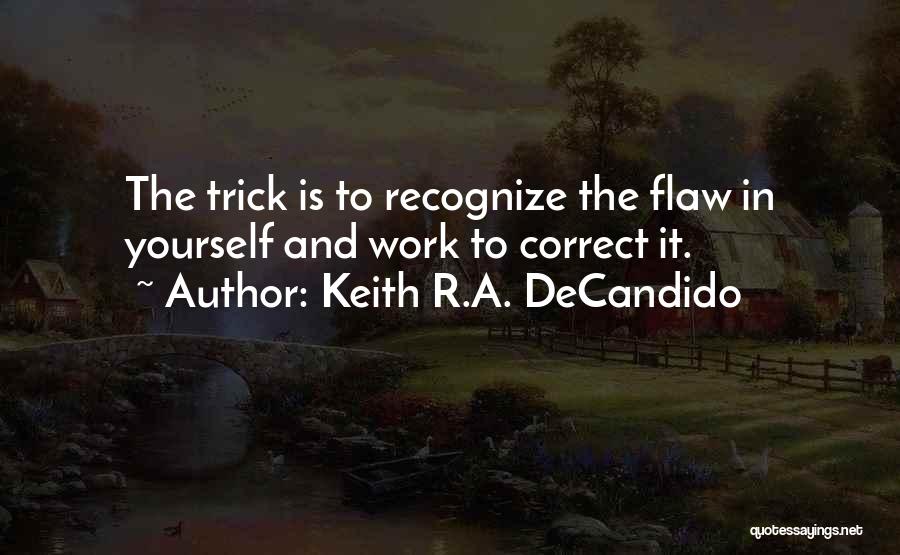 Keith R.A. DeCandido Quotes: The Trick Is To Recognize The Flaw In Yourself And Work To Correct It.