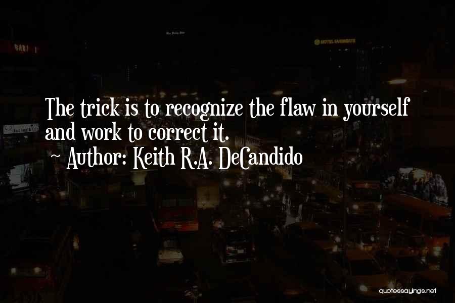 Keith R.A. DeCandido Quotes: The Trick Is To Recognize The Flaw In Yourself And Work To Correct It.