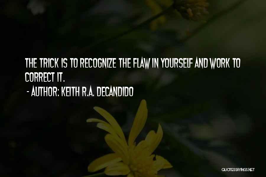 Keith R.A. DeCandido Quotes: The Trick Is To Recognize The Flaw In Yourself And Work To Correct It.