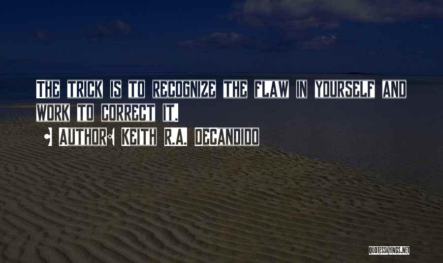 Keith R.A. DeCandido Quotes: The Trick Is To Recognize The Flaw In Yourself And Work To Correct It.