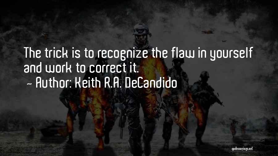 Keith R.A. DeCandido Quotes: The Trick Is To Recognize The Flaw In Yourself And Work To Correct It.