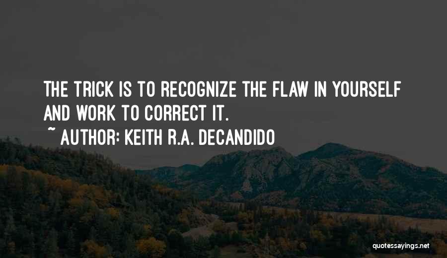 Keith R.A. DeCandido Quotes: The Trick Is To Recognize The Flaw In Yourself And Work To Correct It.