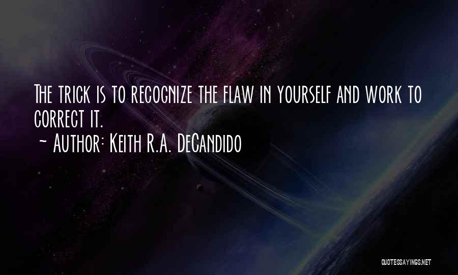 Keith R.A. DeCandido Quotes: The Trick Is To Recognize The Flaw In Yourself And Work To Correct It.
